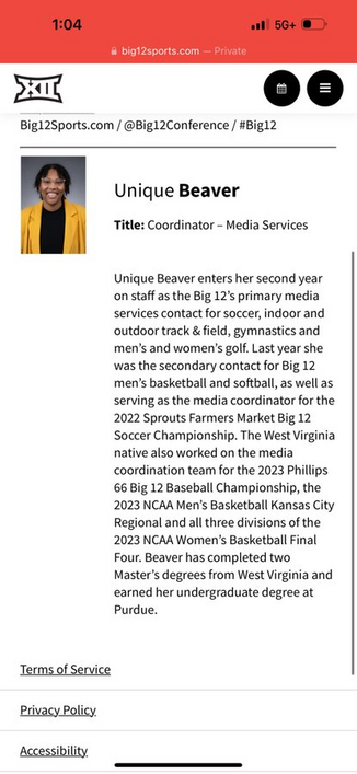 Big12Sports.com / @Big12Conference / #Big12 

Unique Beaver 

Title: Coordinator - Media Services 

Unique Beaver enters her second year on staff as the Big 12's primary media services contact for soccer, indoor and outdoor track & field, gymnastics and men’s and women's golf. Last year she was the secondary contact for Big 12 men’s basketball and softball, as well as serving as the media coordinator for the 2022 Sprouts Farmers Market Big 12 Soccer Championship. The West Virginia native also w…