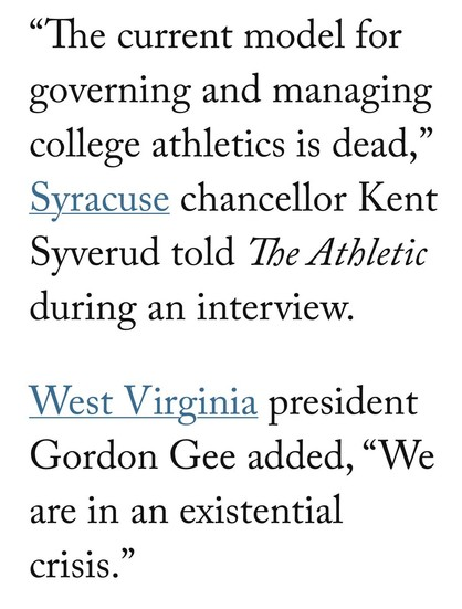 “The current model for governing and managing college athletics is dead,” Syracuse chancellor Kent Syverud told The Athletic during an interview. 

West Virginia president Gordon Gee added, “We are in an existential crisis.” 
