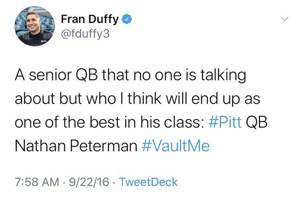 Fran Duffy @fduffy3 

A senior QB that no one is talking about but who I think will end up as one of the best in his class: #Pitt QB Nathan Peterman #VaultMe 

7:58 AM - 9/22/16 - TweetDeck 