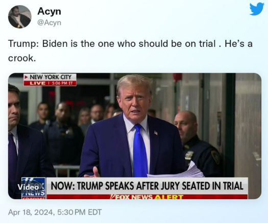 Acyn @Acyn 

Trump: Biden is the one who should be on trial . He’s a crook. 

Apr 18, 2024, 5:30 PM EDT 