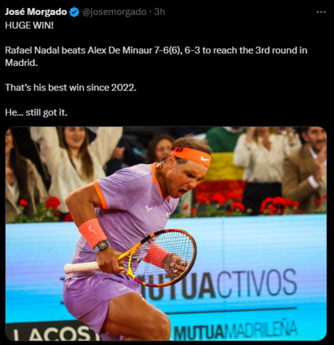 José Morgado @josemorgado
·
3h
HUGE WIN! 

Rafael Nadal beats Alex De Minaur 7-6(6), 6-3 to reach the 3rd round in Madrid. 

That’s his best win since 2022.

He… still got it.