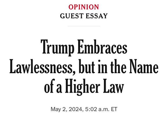 OPINION 
GUEST ESSAY 
Trump Embraces Lawlessness, but in the Name of a Higher Law 